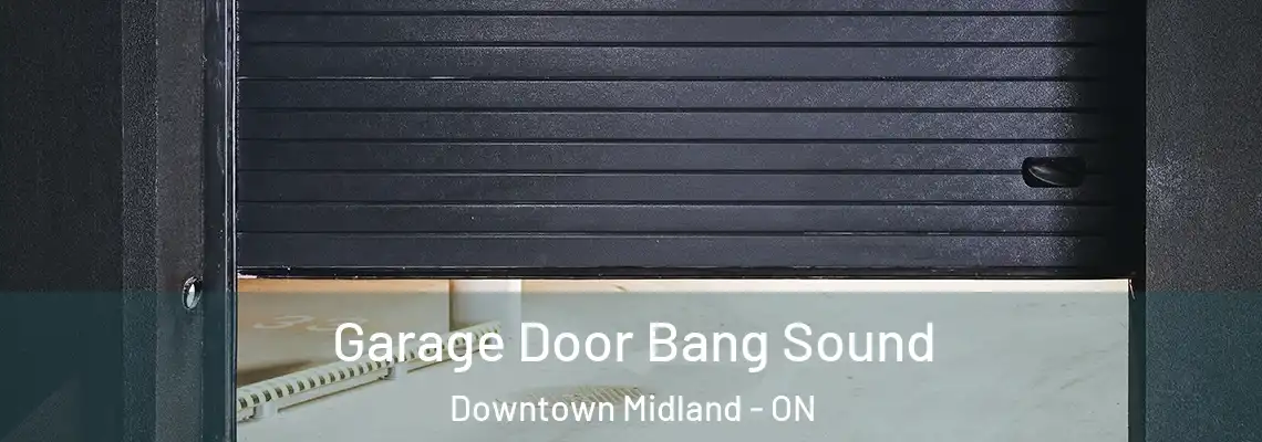 Garage Door Bang Sound Downtown Midland - ON