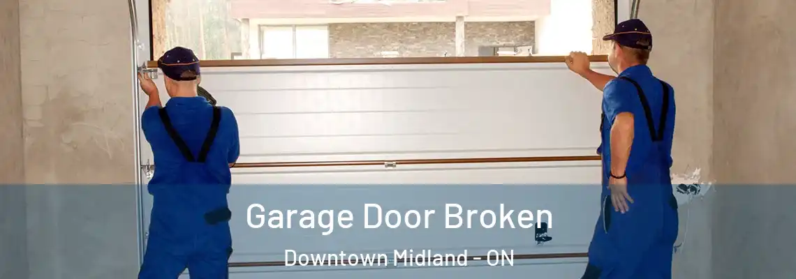 Garage Door Broken Downtown Midland - ON