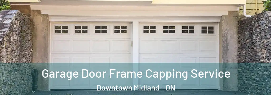 Garage Door Frame Capping Service Downtown Midland - ON