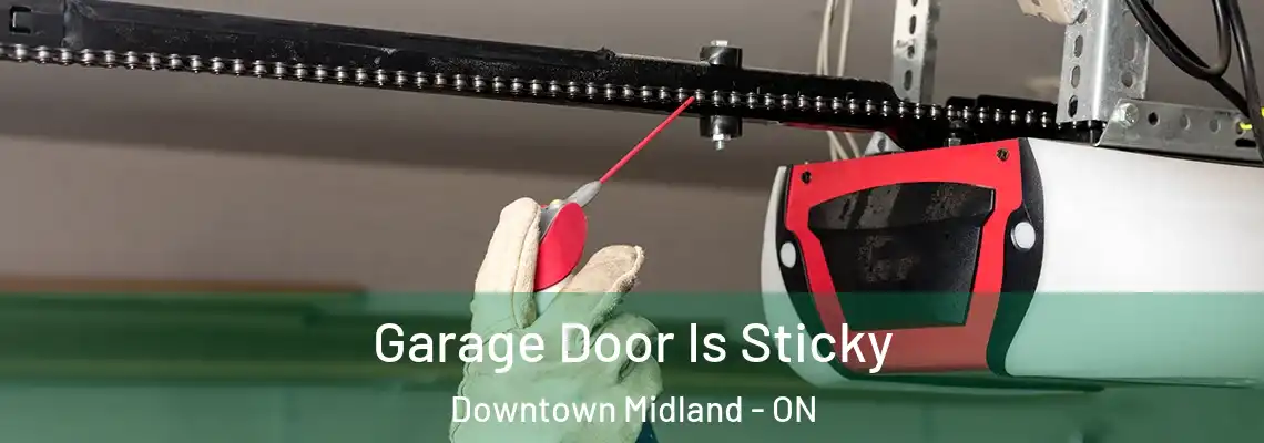 Garage Door Is Sticky Downtown Midland - ON