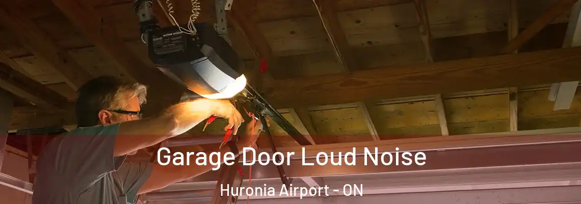 Garage Door Loud Noise Huronia Airport - ON