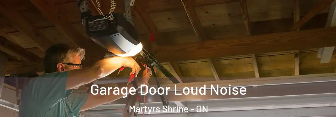 Garage Door Loud Noise Martyrs Shrine - ON