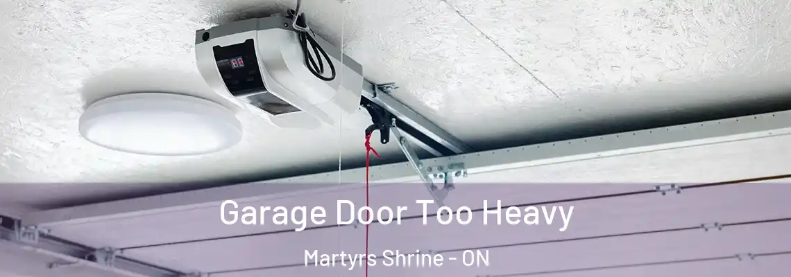 Garage Door Too Heavy Martyrs Shrine - ON