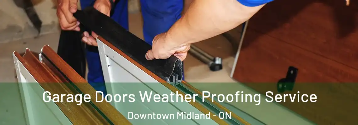 Garage Doors Weather Proofing Service Downtown Midland - ON