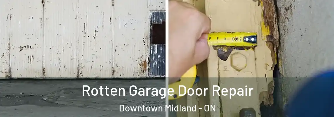 Rotten Garage Door Repair Downtown Midland - ON